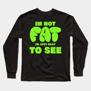 im not fat im just easy to see. funny fat people Long Sleeve T-Shirt